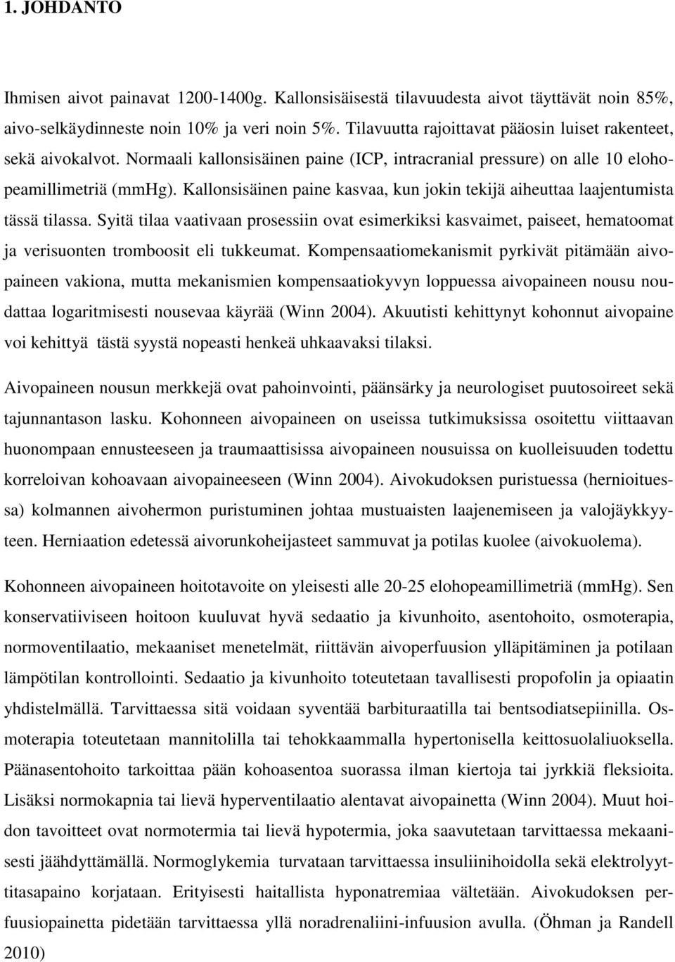 Kallonsisäinen paine kasvaa, kun jokin tekijä aiheuttaa laajentumista tässä tilassa.