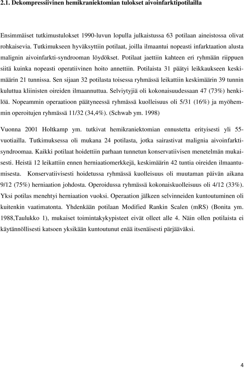 Potilaat jaettiin kahteen eri ryhmään riippuen siitä kuinka nopeasti operatiivinen hoito annettiin. Potilaista 31 päätyi leikkaukseen keskimäärin 21 tunnissa.