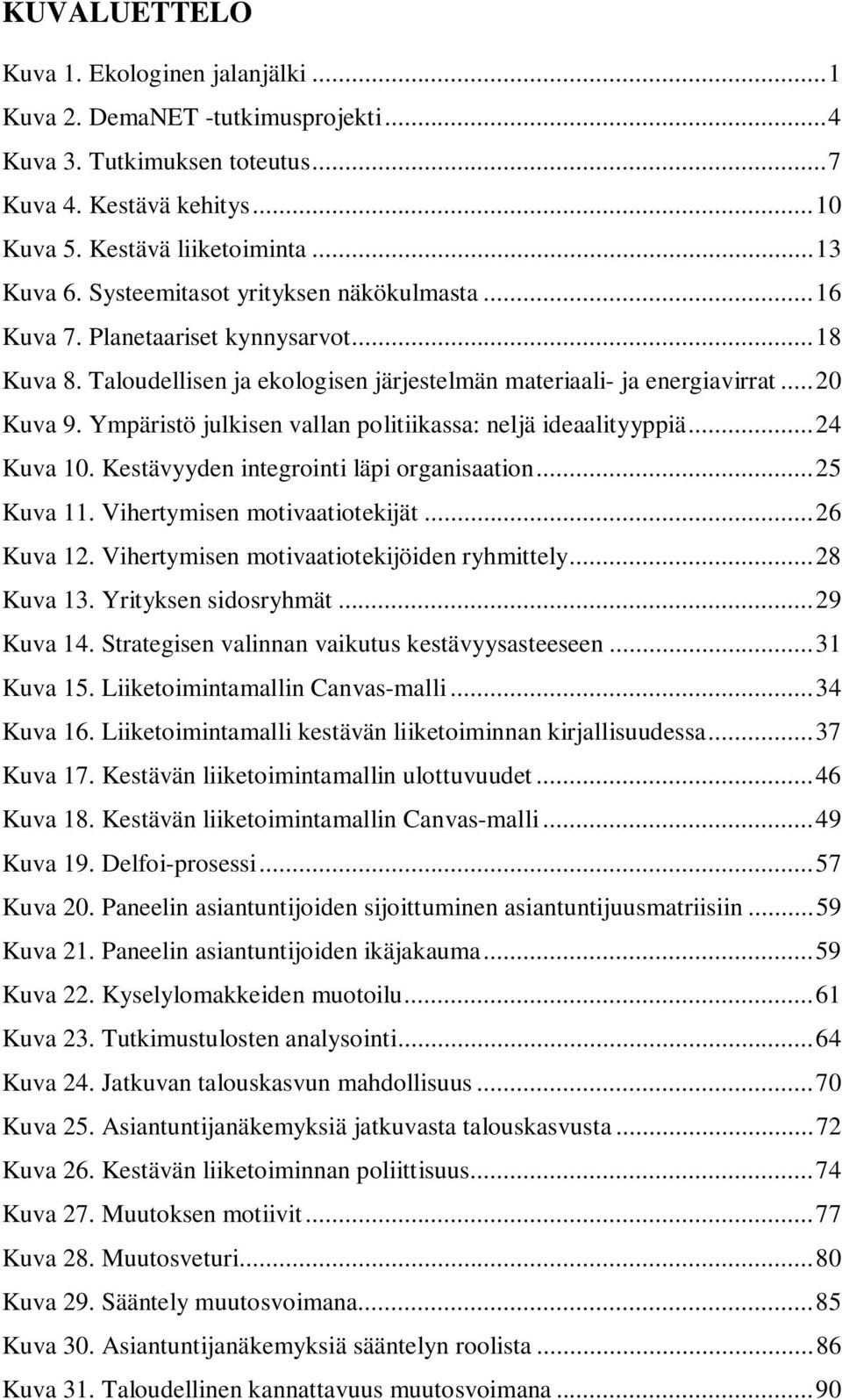 Ympäristö julkisen vallan politiikassa: neljä ideaalityyppiä... 24 Kuva 10. Kestävyyden integrointi läpi organisaation... 25 Kuva 11. Vihertymisen motivaatiotekijät... 26 Kuva 12.