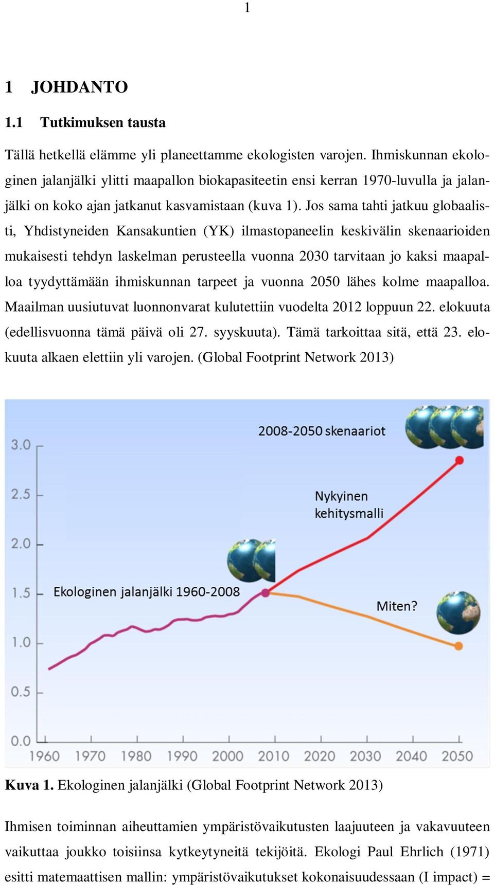 Jos sama tahti jatkuu globaalisti, Yhdistyneiden Kansakuntien (YK) ilmastopaneelin keskivälin skenaarioiden mukaisesti tehdyn laskelman perusteella vuonna 2030 tarvitaan jo kaksi maapalloa