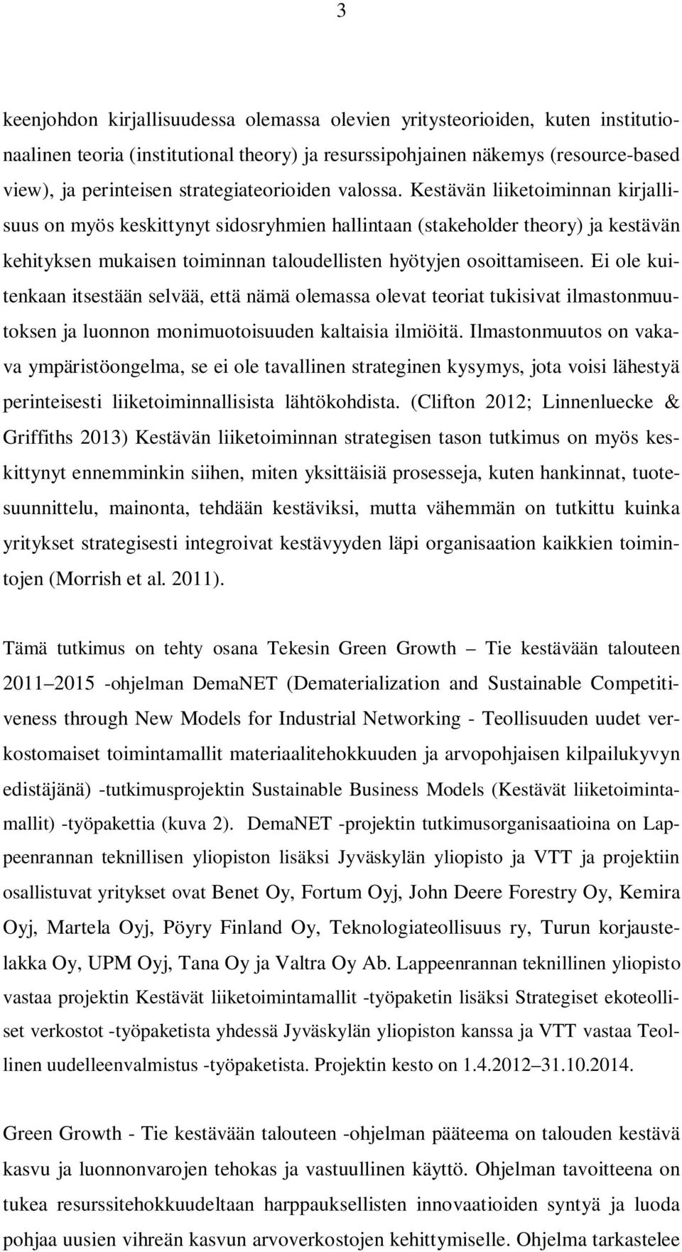 Kestävän liiketoiminnan kirjallisuus on myös keskittynyt sidosryhmien hallintaan (stakeholder theory) ja kestävän kehityksen mukaisen toiminnan taloudellisten hyötyjen osoittamiseen.