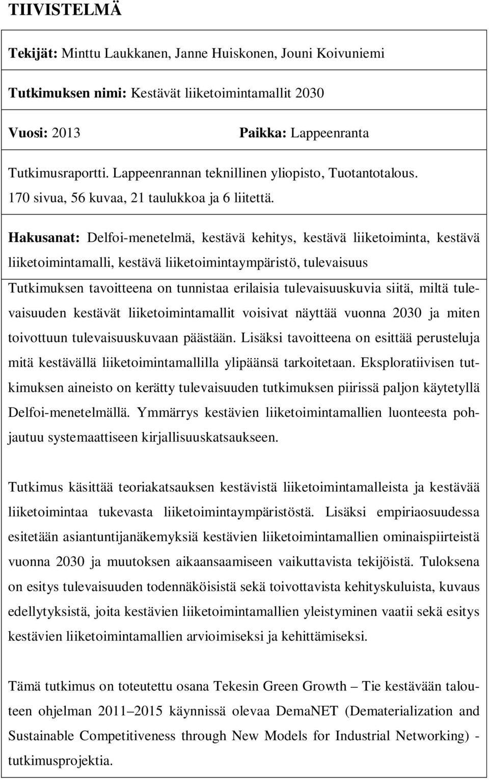 Hakusanat: Delfoi-menetelmä, kestävä kehitys, kestävä liiketoiminta, kestävä liiketoimintamalli, kestävä liiketoimintaympäristö, tulevaisuus Tutkimuksen tavoitteena on tunnistaa erilaisia