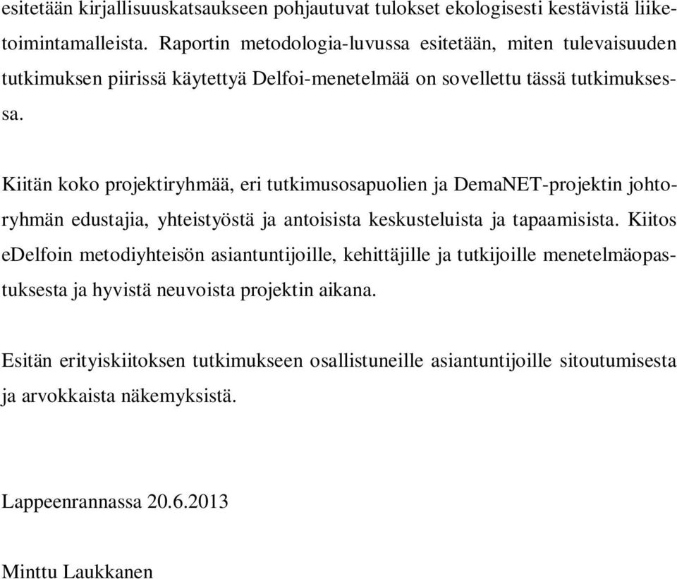 Kiitän koko projektiryhmää, eri tutkimusosapuolien ja DemaNET-projektin johtoryhmän edustajia, yhteistyöstä ja antoisista keskusteluista ja tapaamisista.