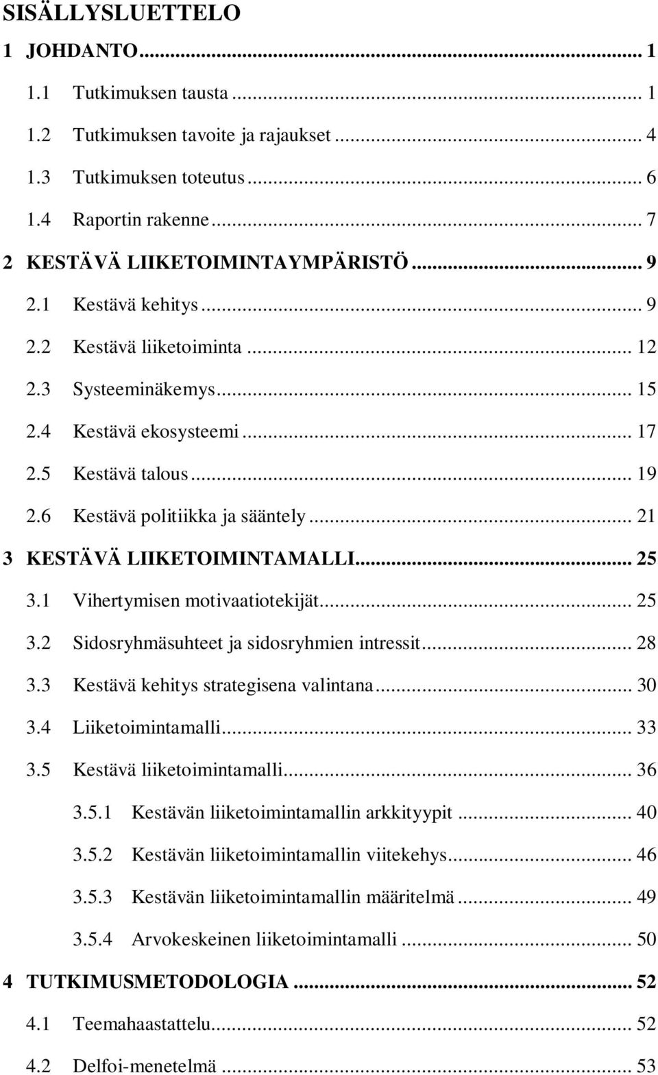 .. 21 3 KESTÄVÄ LIIKETOIMINTAMALLI... 25 3.1 Vihertymisen motivaatiotekijät... 25 3.2 Sidosryhmäsuhteet ja sidosryhmien intressit... 28 3.3 Kestävä kehitys strategisena valintana... 30 3.