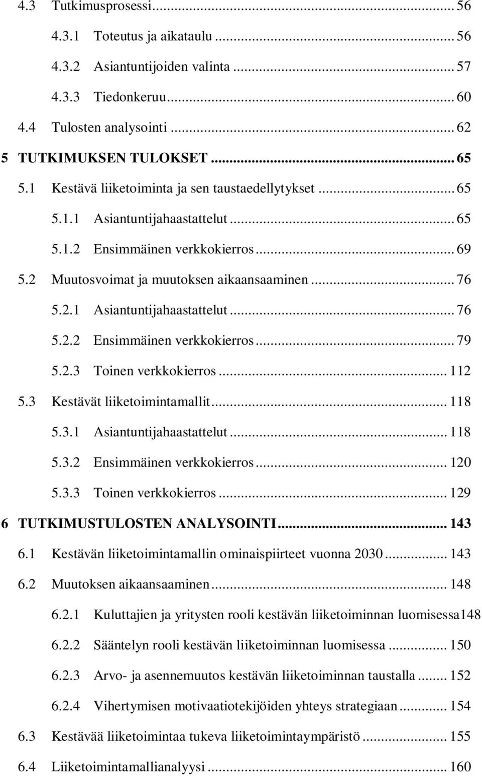 2.3 Toinen verkkokierros... 112 5.3 Kestävät liiketoimintamallit... 118 5.3.1 Asiantuntijahaastattelut... 118 5.3.2 Ensimmäinen verkkokierros... 120 5.3.3 Toinen verkkokierros... 129 6 TUTKIMUSTULOSTEN ANALYSOINTI.