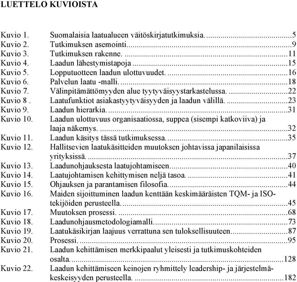 Laatufunktiot asiakastyytyväisyyden ja laadun välillä....23 Kuvio 9. Laadun hierarkia....31 Kuvio 10. Laadun ulottuvuus organisaatiossa, suppea (sisempi katkoviiva) ja laaja näkemys....32 Kuvio 11.