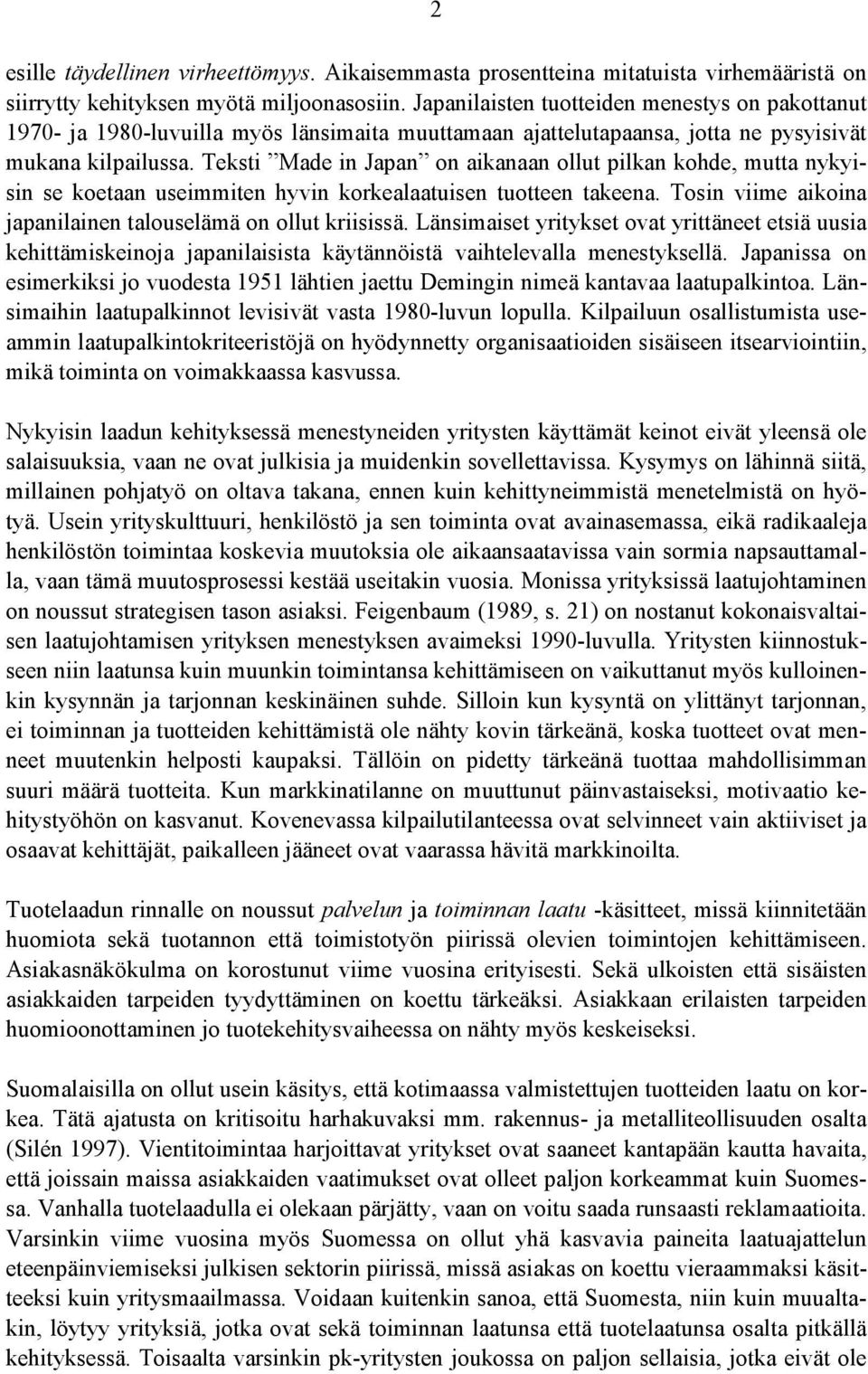 Teksti Made in Japan on aikanaan ollut pilkan kohde, mutta nykyisin se koetaan useimmiten hyvin korkealaatuisen tuotteen takeena. Tosin viime aikoina japanilainen talouselämä on ollut kriisissä.