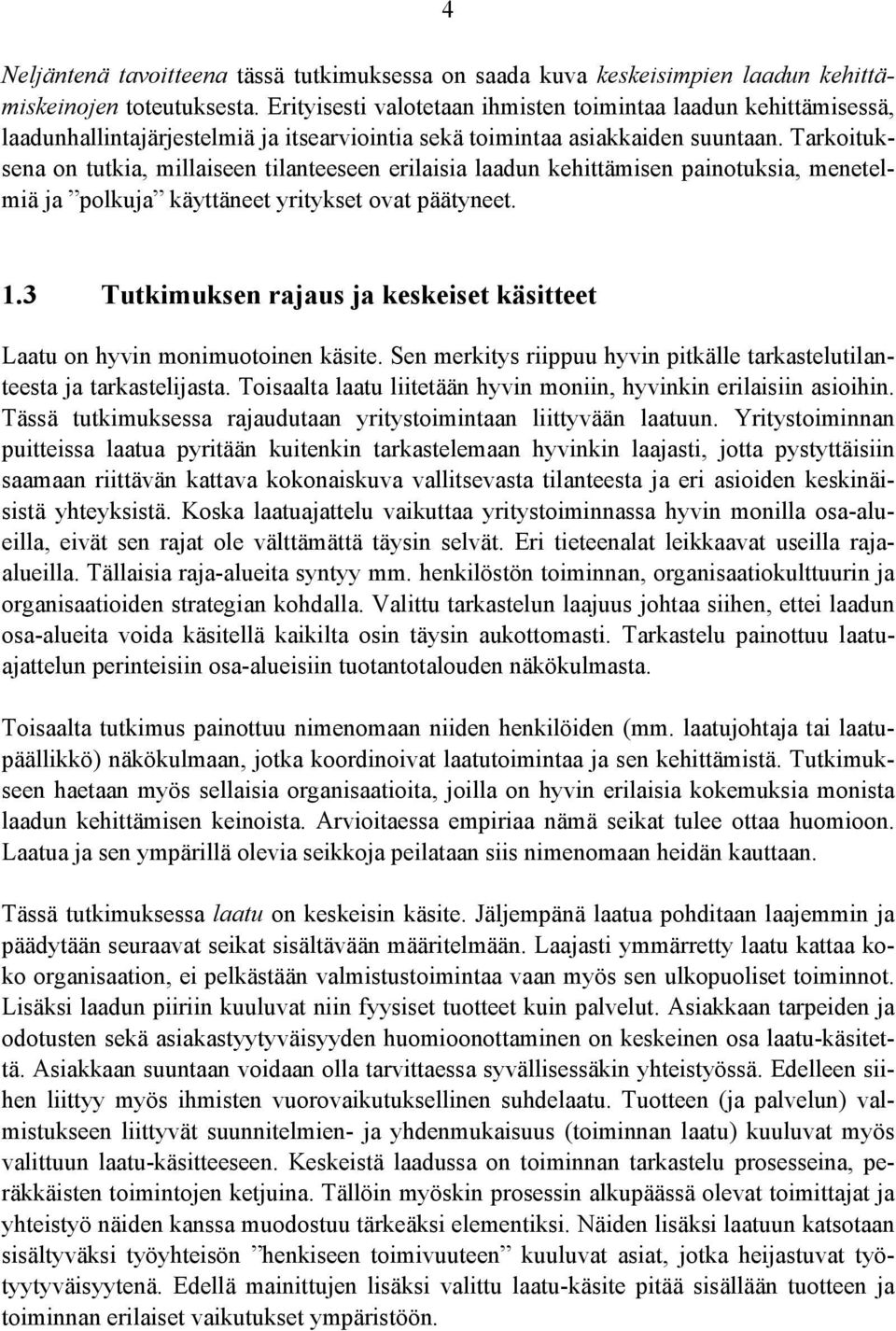 Tarkoituksena on tutkia, millaiseen tilanteeseen erilaisia laadun kehittämisen painotuksia, menetelmiä ja polkuja käyttäneet yritykset ovat päätyneet. 1.