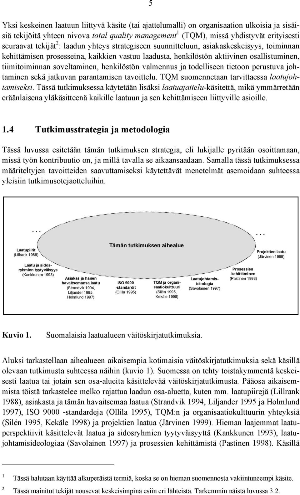 soveltaminen, henkilöstön valmennus ja todelliseen tietoon perustuva johtaminen sekä jatkuvan parantamisen tavoittelu. TQM suomennetaan tarvittaessa laatujohtamiseksi.