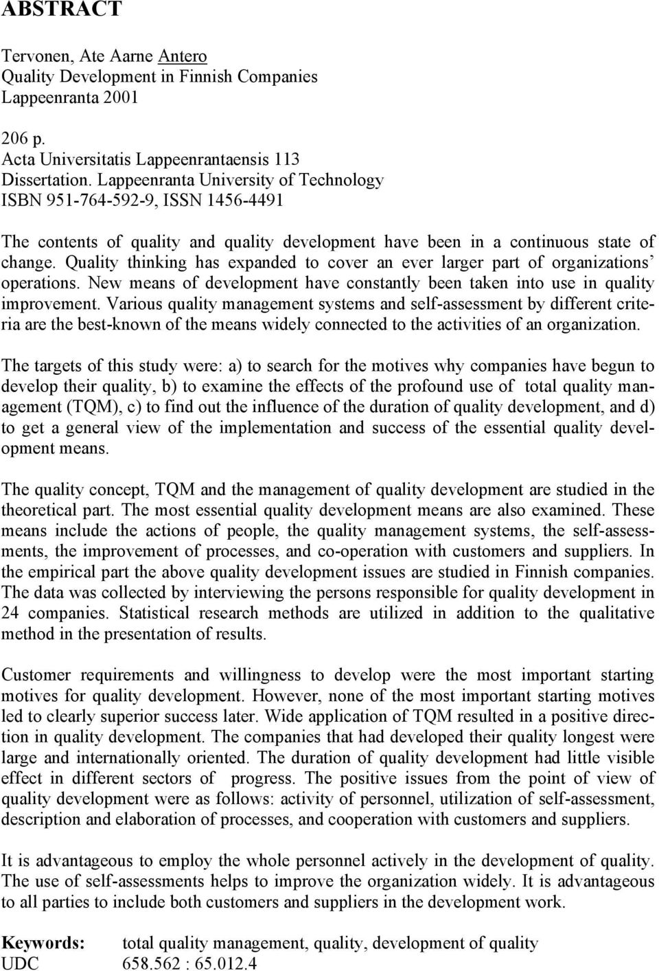 Quality thinking has expanded to cover an ever larger part of organizations operations. New means of development have constantly been taken into use in quality improvement.