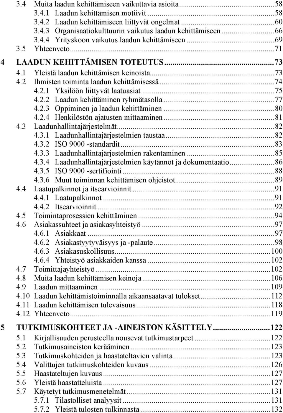 ..74 4.2.1 Yksilöön liittyvät laatuasiat...75 4.2.2 Laadun kehittäminen ryhmätasolla...77 4.2.3 Oppiminen ja laadun kehittäminen...80 4.2.4 Henkilöstön ajatusten mittaaminen...81 4.