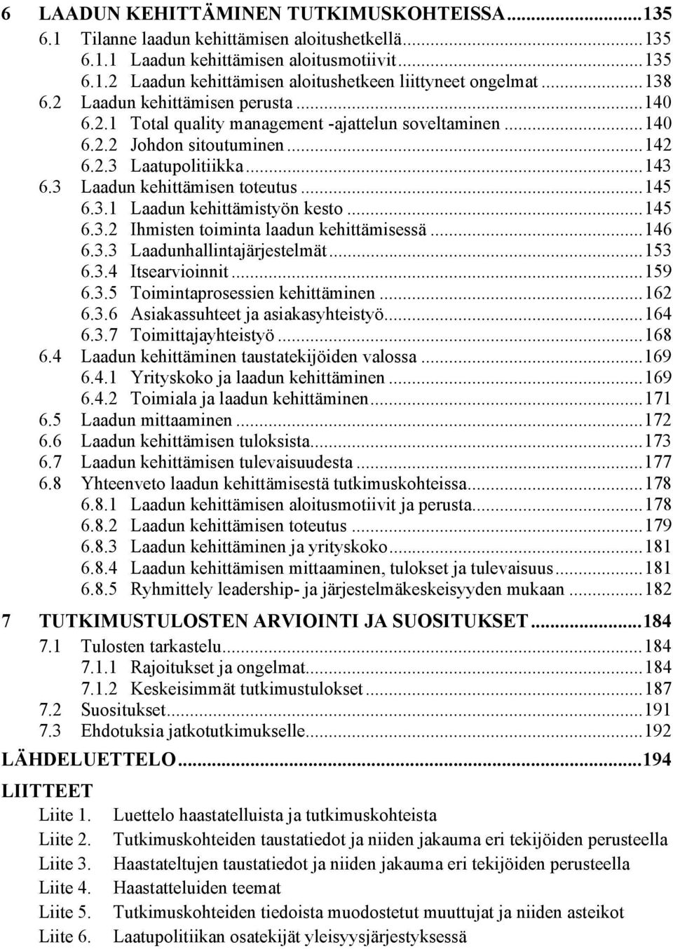 ..145 6.3.1 Laadun kehittämistyön kesto...145 6.3.2 Ihmisten toiminta laadun kehittämisessä...146 6.3.3 Laadunhallintajärjestelmät...153 6.3.4 Itsearvioinnit...159 6.3.5 Toimintaprosessien kehittäminen.