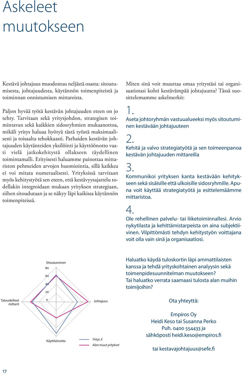 Tarvitaan sekä yritysjohdon, strategisen toimintavan sekä kaikkien sidosryhmien mukaanottoa, mikäli yritys haluaa hyötyä tästä työstä maksimaalisesti ja toisaalta tehokkaasti.