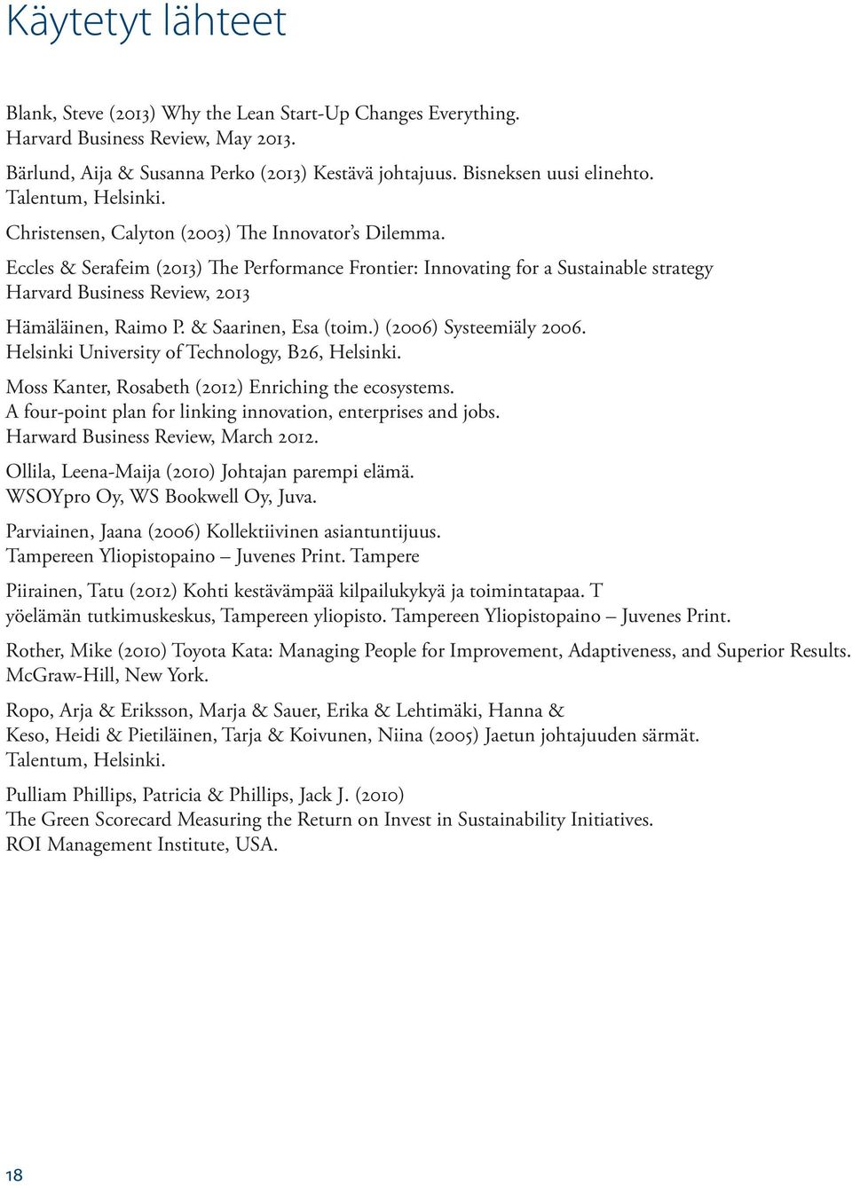 Eccles & Serafeim (2013) The Performance Frontier: Innovating for a Sustainable strategy Harvard Business Review, 2013 Hämäläinen, Raimo P. & Saarinen, Esa (toim.) (2006) Systeemiäly 2006.