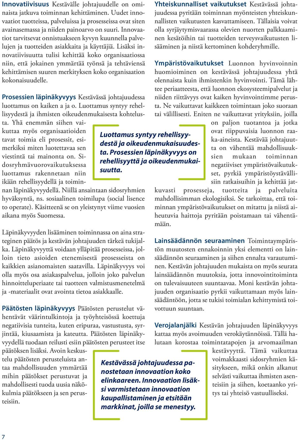 Lisäksi innovatiivisuutta tulisi kehittää koko organisaatiossa niin, että jokainen ymmärtää työnsä ja tehtäviensä kehittämisen suuren merkityksen koko organisaation kokonaisuudelle.