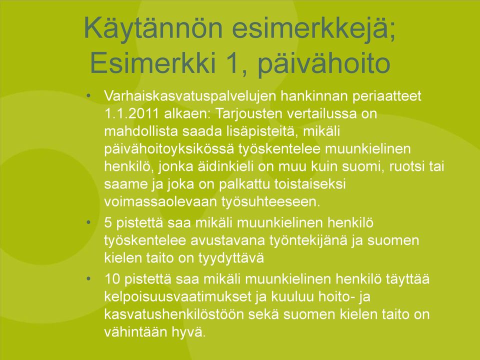 1.2011 alkaen: Tarjousten vertailussa on mahdollista saada lisäpisteitä, mikäli päivähoitoyksikössä työskentelee muunkielinen henkilö, jonka äidinkieli on