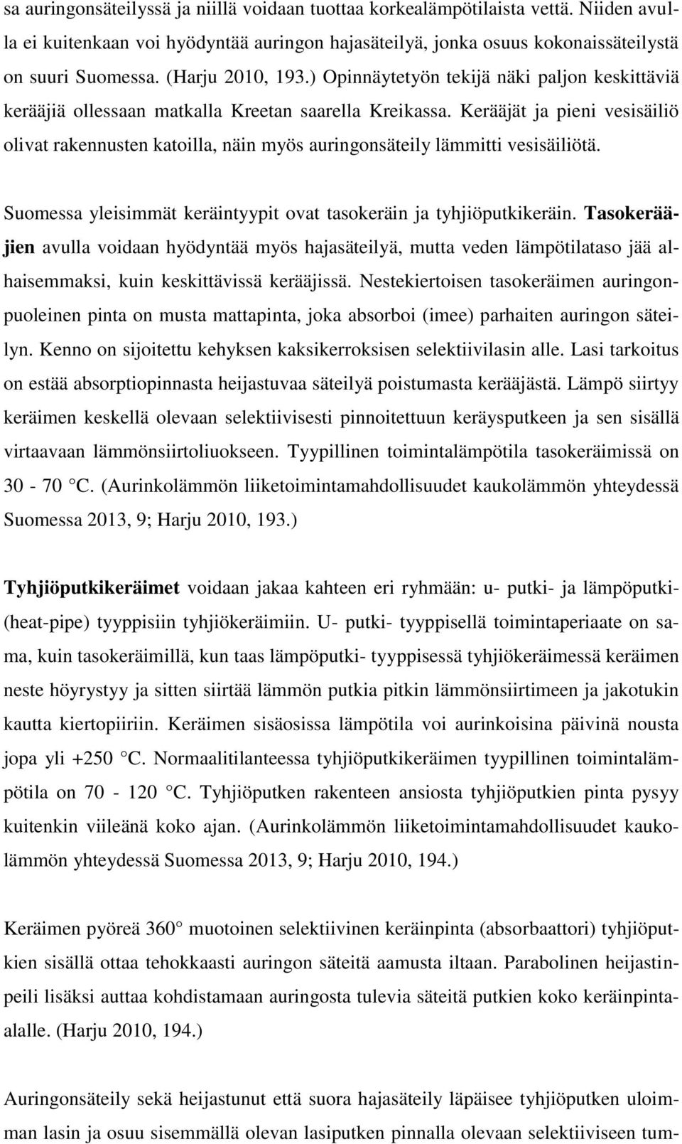 Kerääjät ja pieni vesisäiliö olivat rakennusten katoilla, näin myös auringonsäteily lämmitti vesisäiliötä. Suomessa yleisimmät keräintyypit ovat tasokeräin ja tyhjiöputkikeräin.