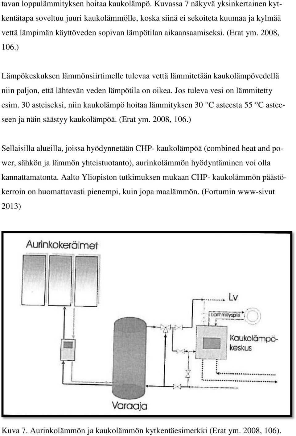 2008, 106.) Lämpökeskuksen lämmönsiirtimelle tulevaa vettä lämmitetään kaukolämpövedellä niin paljon, että lähtevän veden lämpötila on oikea. Jos tuleva vesi on lämmitetty esim.