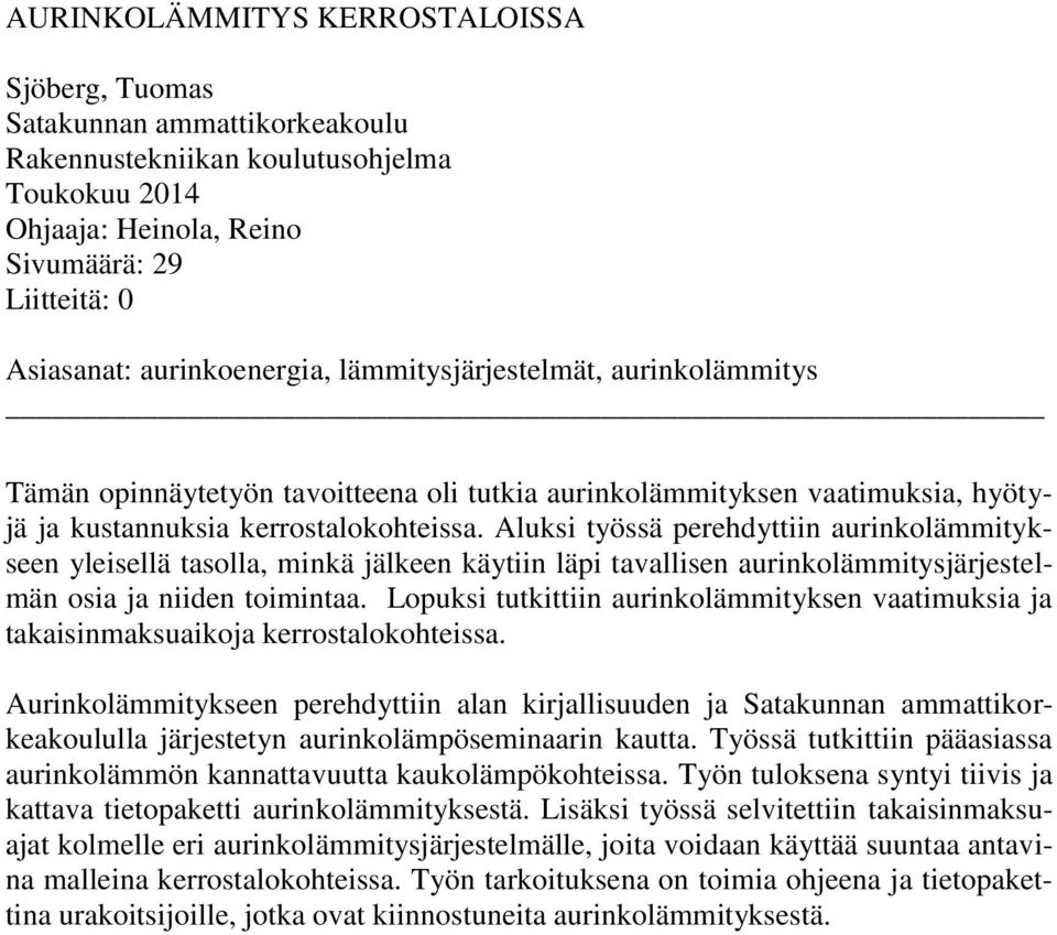 Aluksi työssä perehdyttiin aurinkolämmitykseen yleisellä tasolla, minkä jälkeen käytiin läpi tavallisen aurinkolämmitysjärjestelmän osia ja niiden toimintaa.