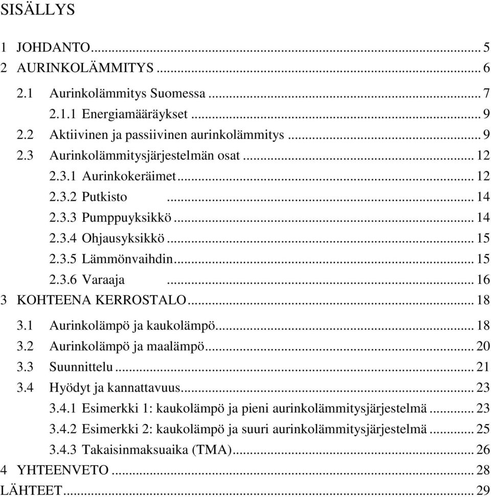 .. 18 3.1 Aurinkolämpö ja kaukolämpö... 18 3.2 Aurinkolämpö ja maalämpö... 20 3.3 Suunnittelu... 21 3.4 Hyödyt ja kannattavuus... 23 3.4.1 Esimerkki 1: kaukolämpö ja pieni aurinkolämmitysjärjestelmä.