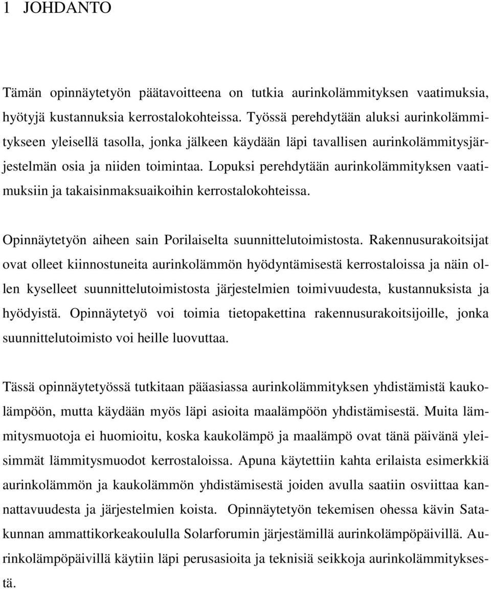 Lopuksi perehdytään aurinkolämmityksen vaatimuksiin ja takaisinmaksuaikoihin kerrostalokohteissa. Opinnäytetyön aiheen sain Porilaiselta suunnittelutoimistosta.