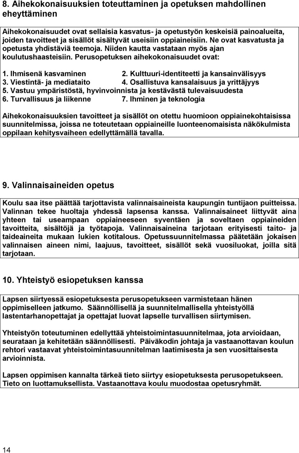 Kulttuuri-identiteetti ja kansainvälisyys 3. Viestintä- ja mediataito 4. Osallistuva kansalaisuus ja yrittäjyys 5. Vastuu ympäristöstä, hyvinvoinnista ja kestävästä tulevaisuudesta 6.