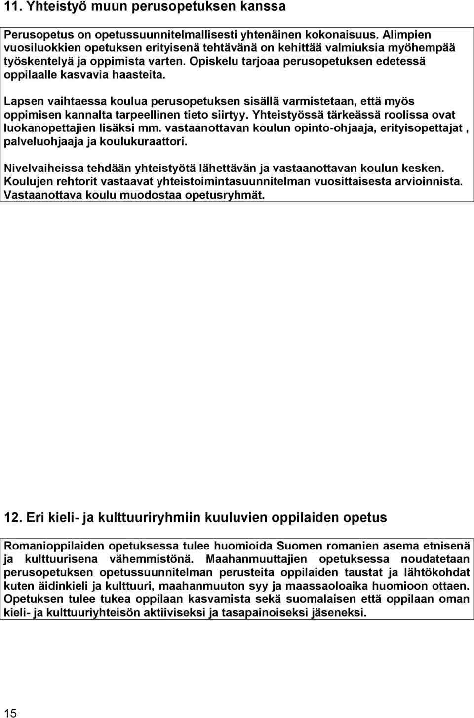 Lapsen vaihtaessa koulua perusopetuksen sisällä varmistetaan, että myös oppimisen kannalta tarpeellinen tieto siirtyy. Yhteistyössä tärkeässä roolissa ovat luokanopettajien lisäksi mm.