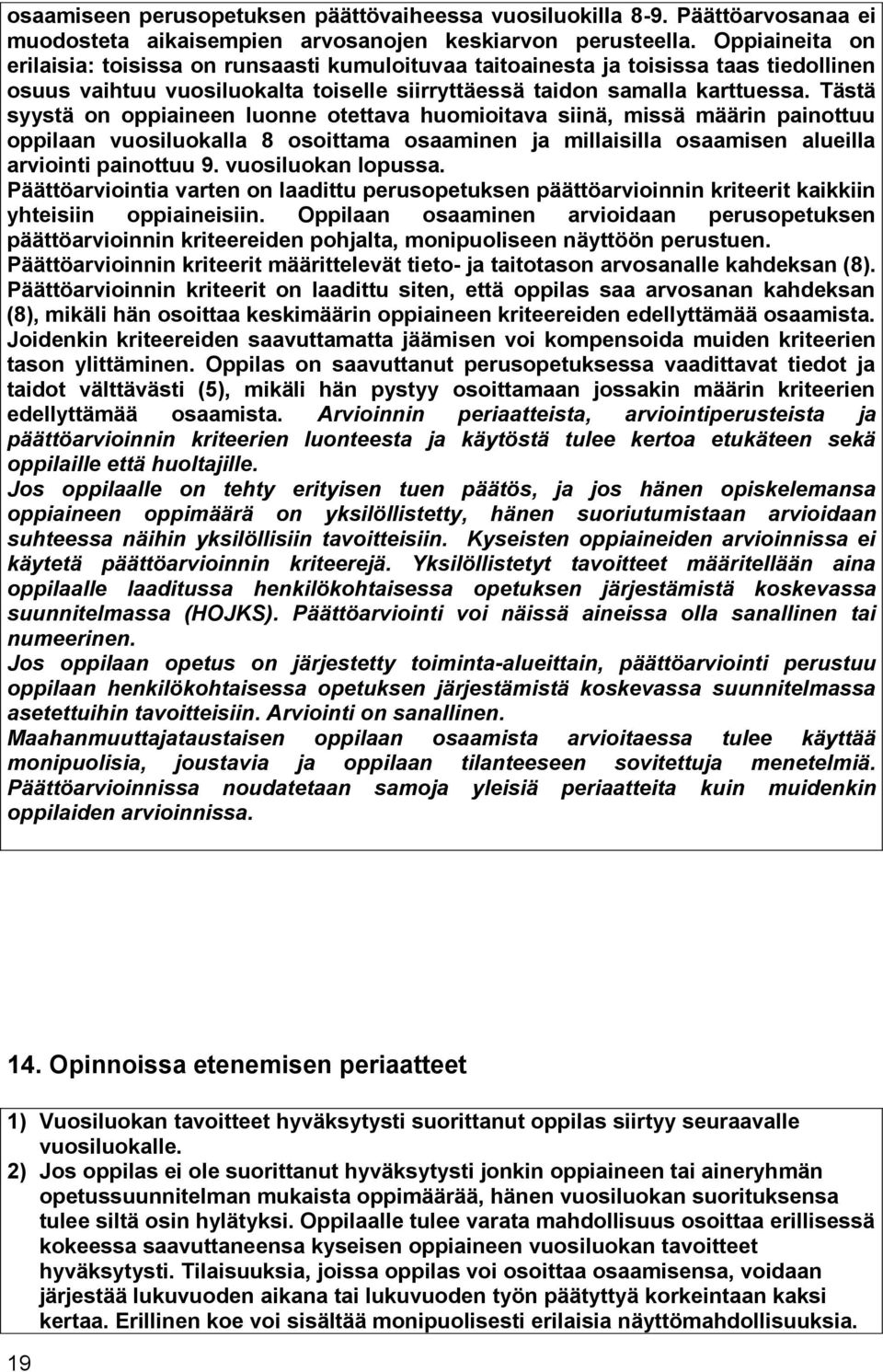 Tästä syystä on oppiaineen luonne otettava huomioitava siinä, missä määrin painottuu oppilaan vuosiluokalla 8 osoittama osaaminen ja millaisilla osaamisen alueilla arviointi painottuu 9.