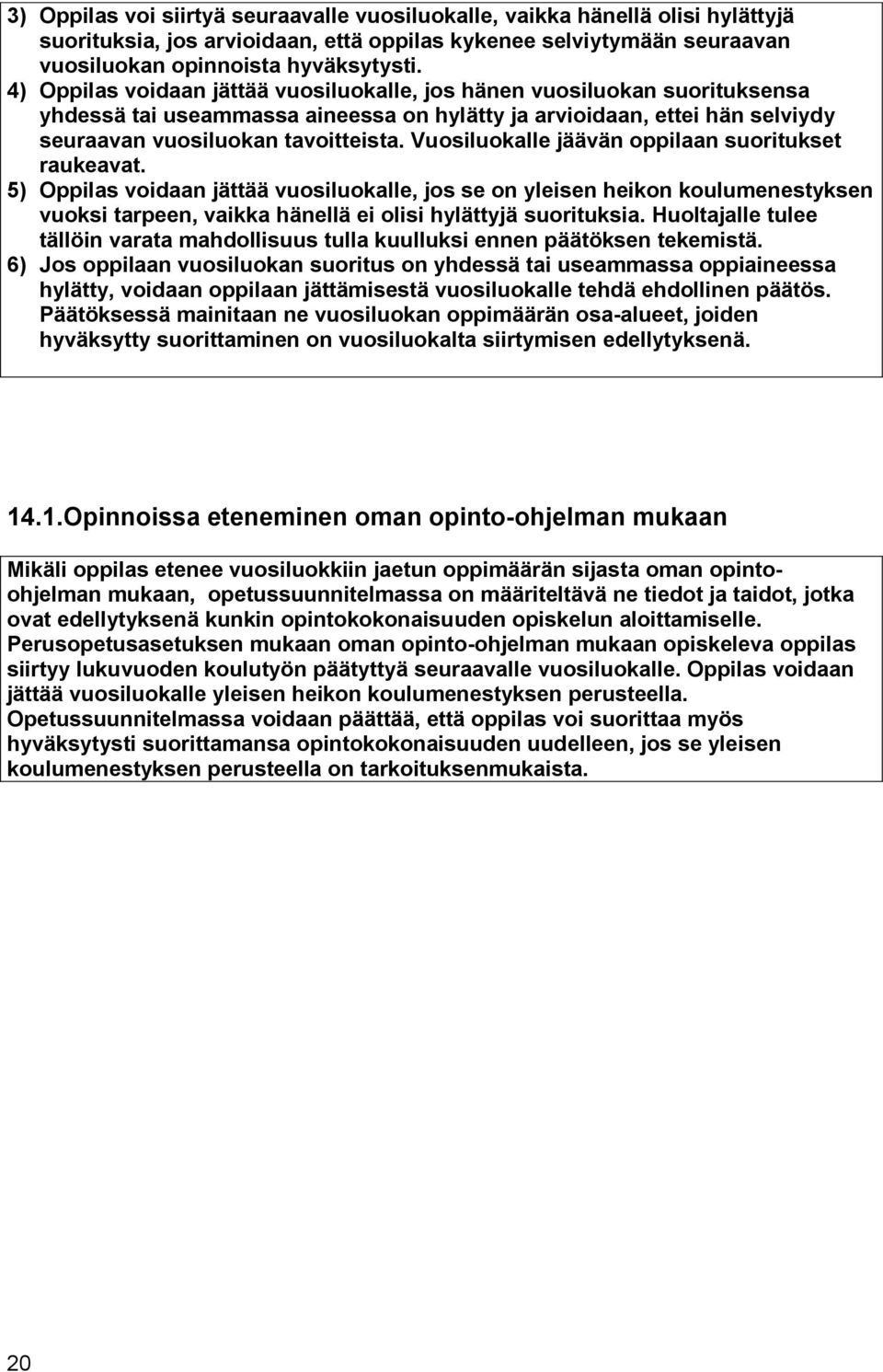 Vuosiluokalle jäävän oppilaan suoritukset raukeavat. 5) Oppilas voidaan jättää vuosiluokalle, jos se on yleisen heikon koulumenestyksen vuoksi tarpeen, vaikka hänellä ei olisi hylättyjä suorituksia.