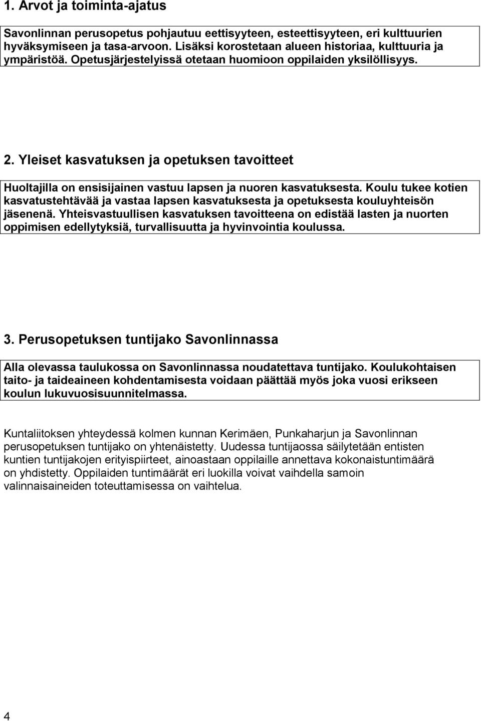 Yleiset kasvatuksen ja opetuksen tavoitteet Huoltajilla on ensisijainen vastuu lapsen ja nuoren kasvatuksesta.