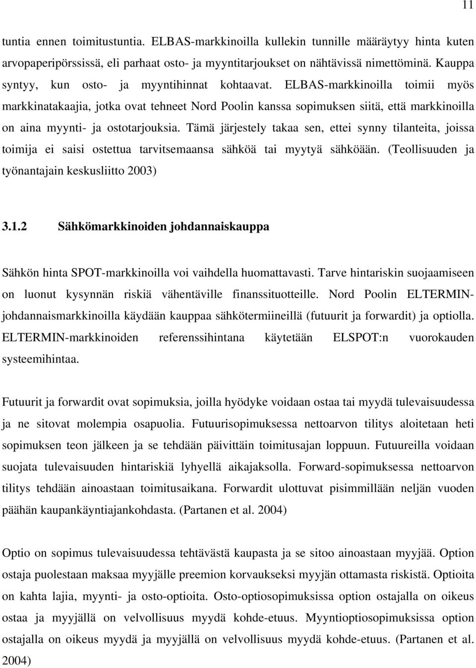 ELBAS-markkinoilla toimii myös markkinatakaajia, jotka ovat tehneet Nord Poolin kanssa sopimuksen siitä, että markkinoilla on aina myynti- ja ostotarjouksia.