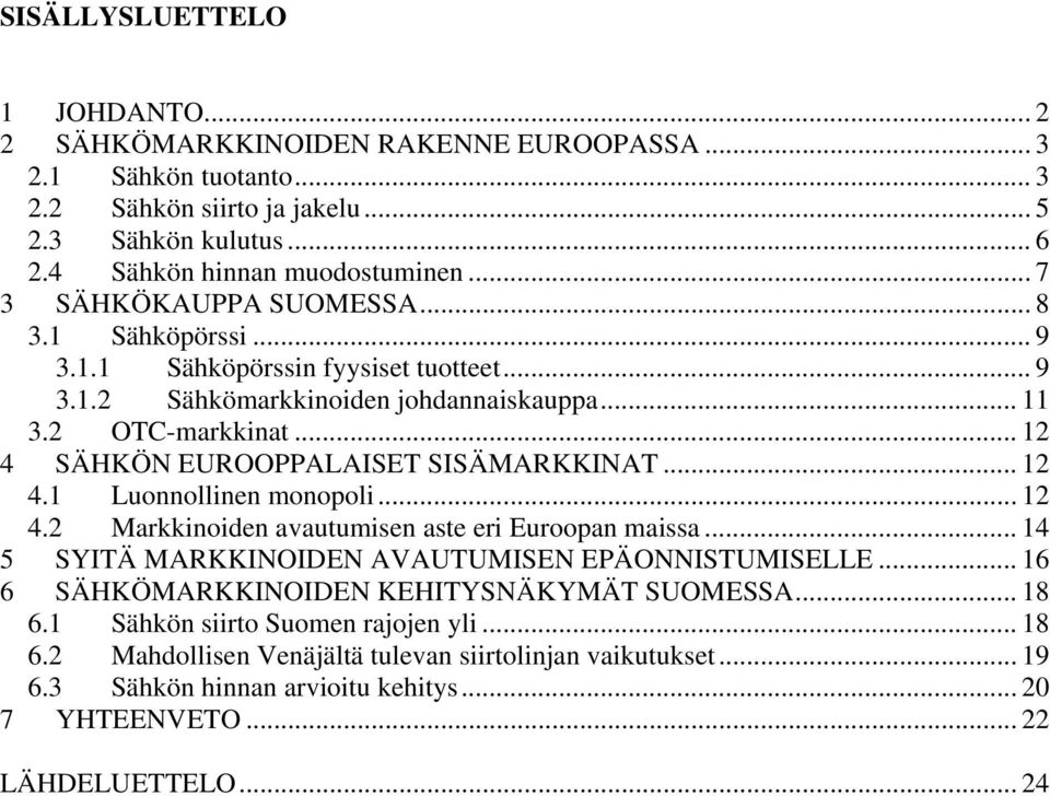 .. 12 4 SÄHKÖN EUROOPPALAISET SISÄMARKKINAT... 12 4.1 Luonnollinen monopoli... 12 4.2 Markkinoiden avautumisen aste eri Euroopan maissa... 14 5 SYITÄ MARKKINOIDEN AVAUTUMISEN EPÄONNISTUMISELLE.