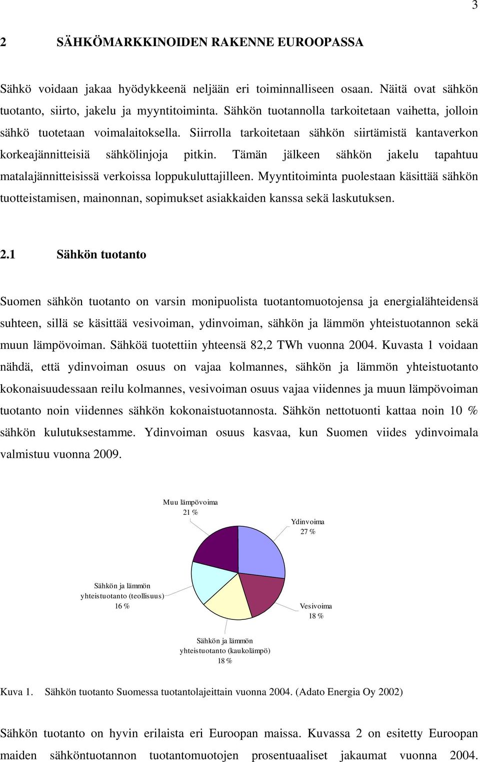 Tämän jälkeen sähkön jakelu tapahtuu matalajännitteisissä verkoissa loppukuluttajilleen.