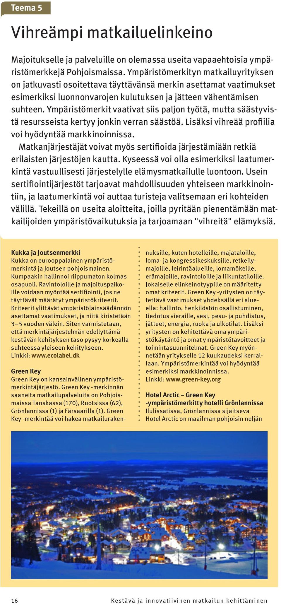 Ympäristömerkit vaativat siis paljon työtä, mutta säästyvistä resursseista kertyy jonkin verran säästöä. Lisäksi vihreää profiilia voi hyödyntää markkinoinnissa.