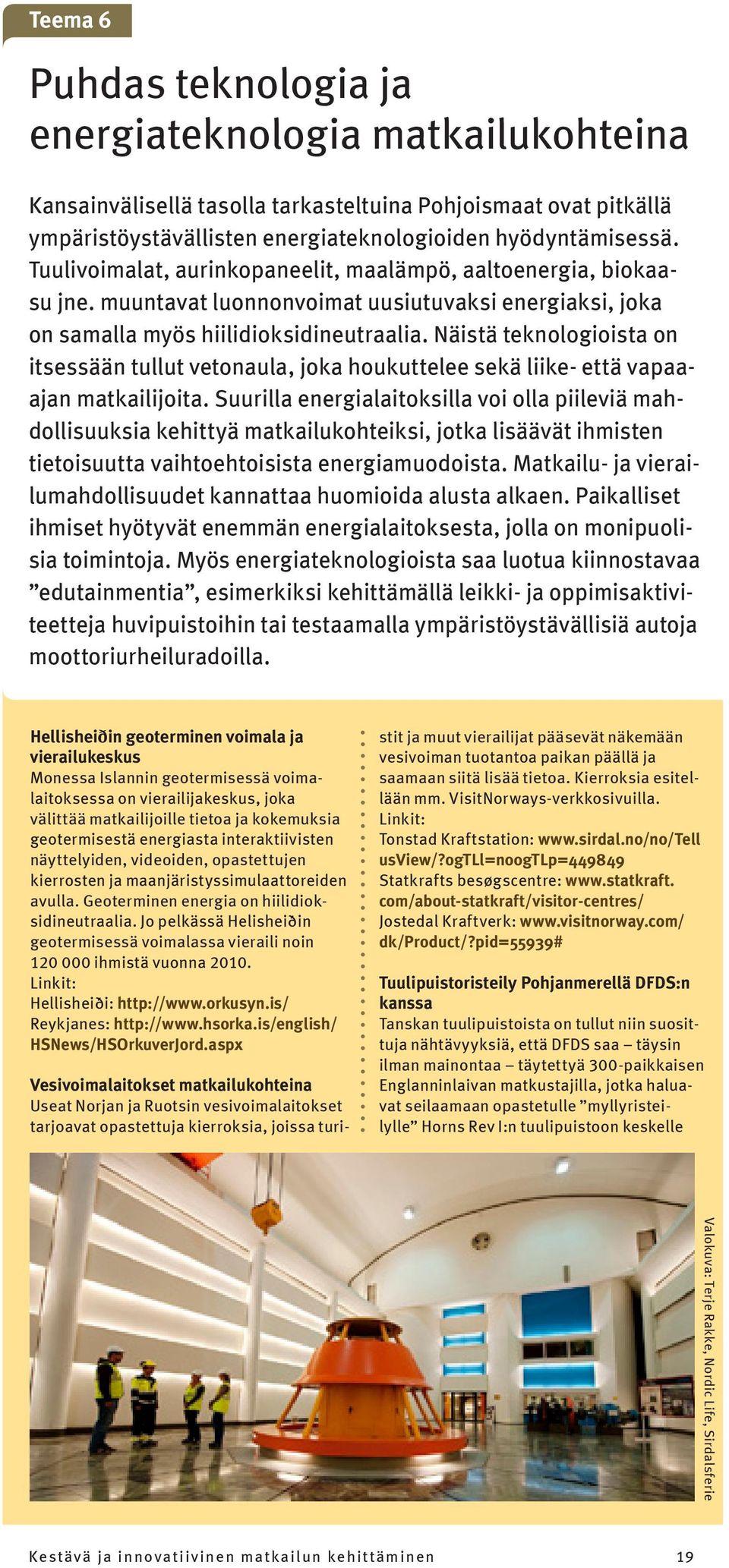 Näistä teknologioista on itsessään tullut vetonaula, joka houkuttelee sekä liike- että vapaaajan matkailijoita.