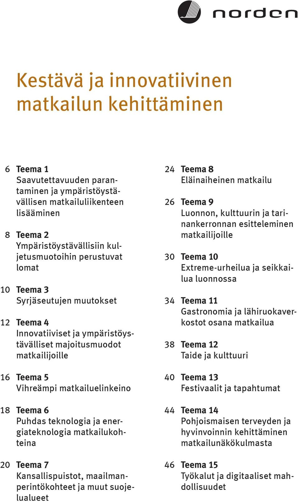 teknologia ja energiateknologia matkailukohteina 20 Teema 7 Kansallispuistot, maailmanperintökohteet ja muut suojelualueet 24 Teema 8 Eläinaiheinen matkailu 26 Teema 9 Luonnon, kulttuurin ja