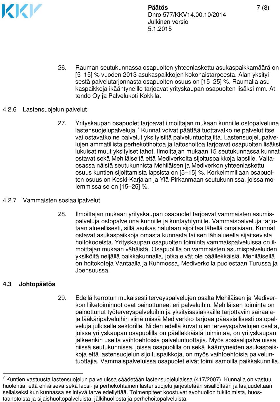 Raumalla asukaspaikkoja ikääntyneille tarjoavat yrityskaupan osapuolten lisäksi mm. Attendo Oy ja Palvelukoti Kokkila. 27.