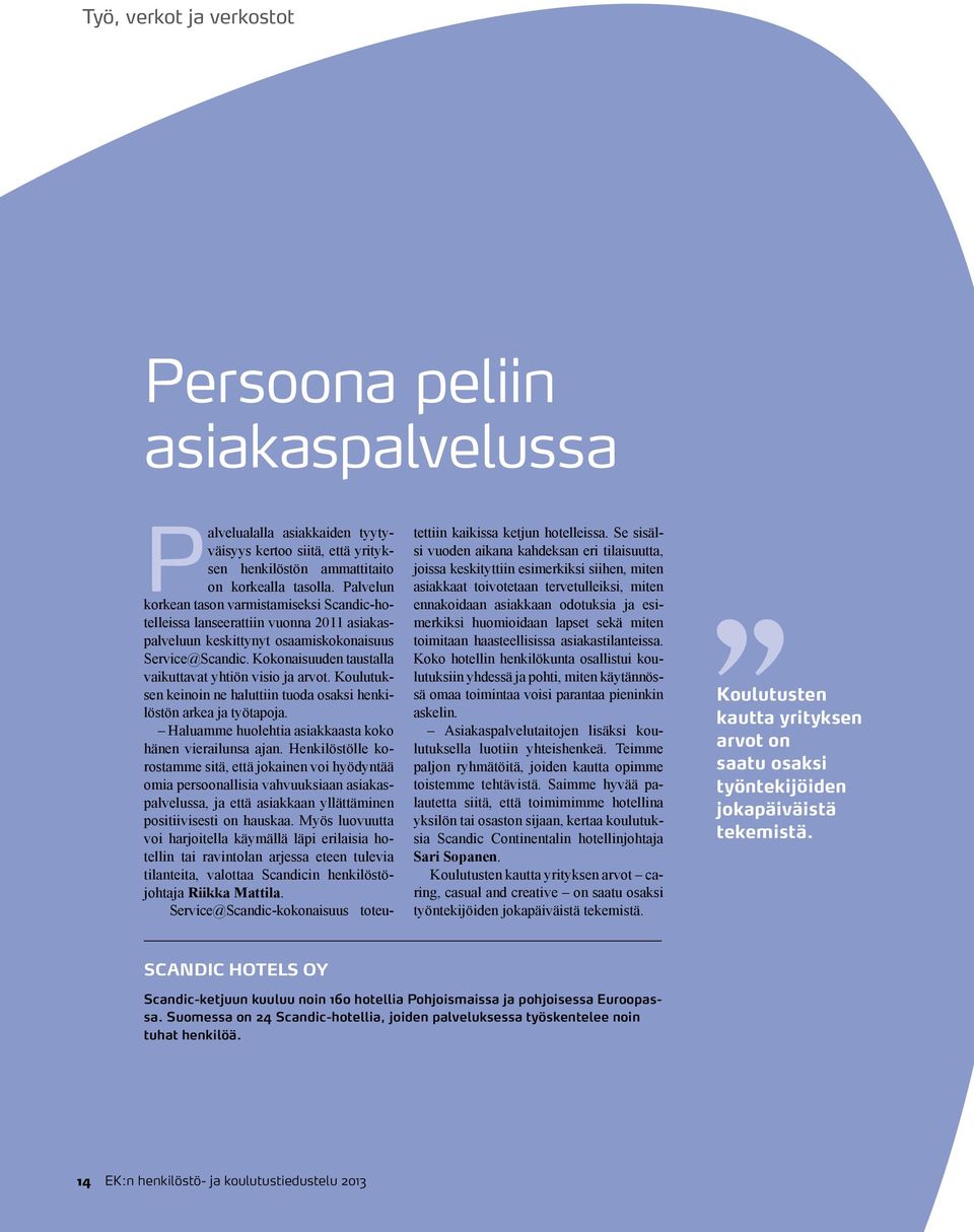 Kokonaisuuden taustalla vaikuttavat yhtiön visio ja arvot. Koulutuksen keinoin ne haluttiin tuoda osaksi henkilöstön arkea ja työtapoja. Haluamme huolehtia asiakkaasta koko hänen vierailunsa ajan.