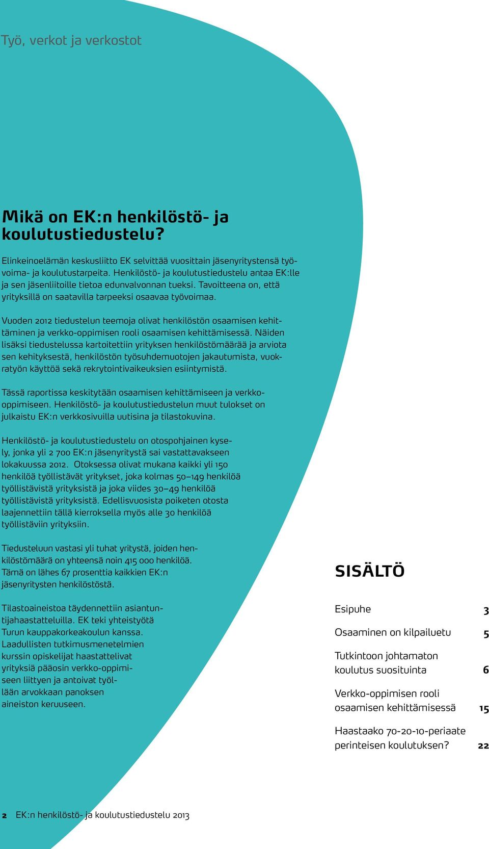 Vuoden 2012 tiedustelun teemoja olivat henkilöstön osaamisen kehittäminen ja verkko-oppimisen rooli osaamisen kehittämisessä.