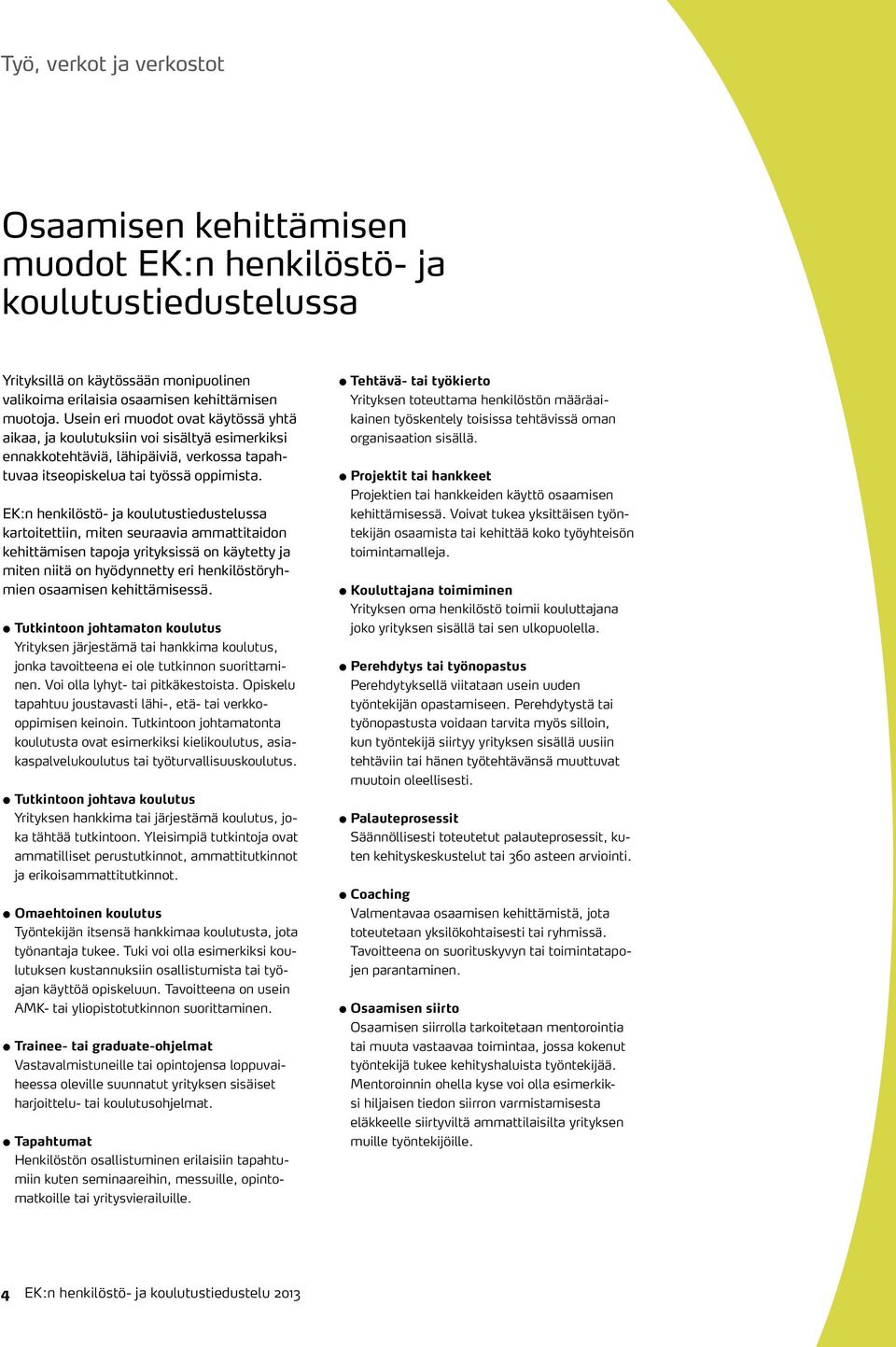 EK:n henkilöstö- ja koulutustiedustelussa kartoitettiin, miten seuraavia ammattitaidon kehittämisen tapoja yrityksissä on käytetty ja miten niitä on hyödynnetty eri henkilöstöryhmien osaamisen