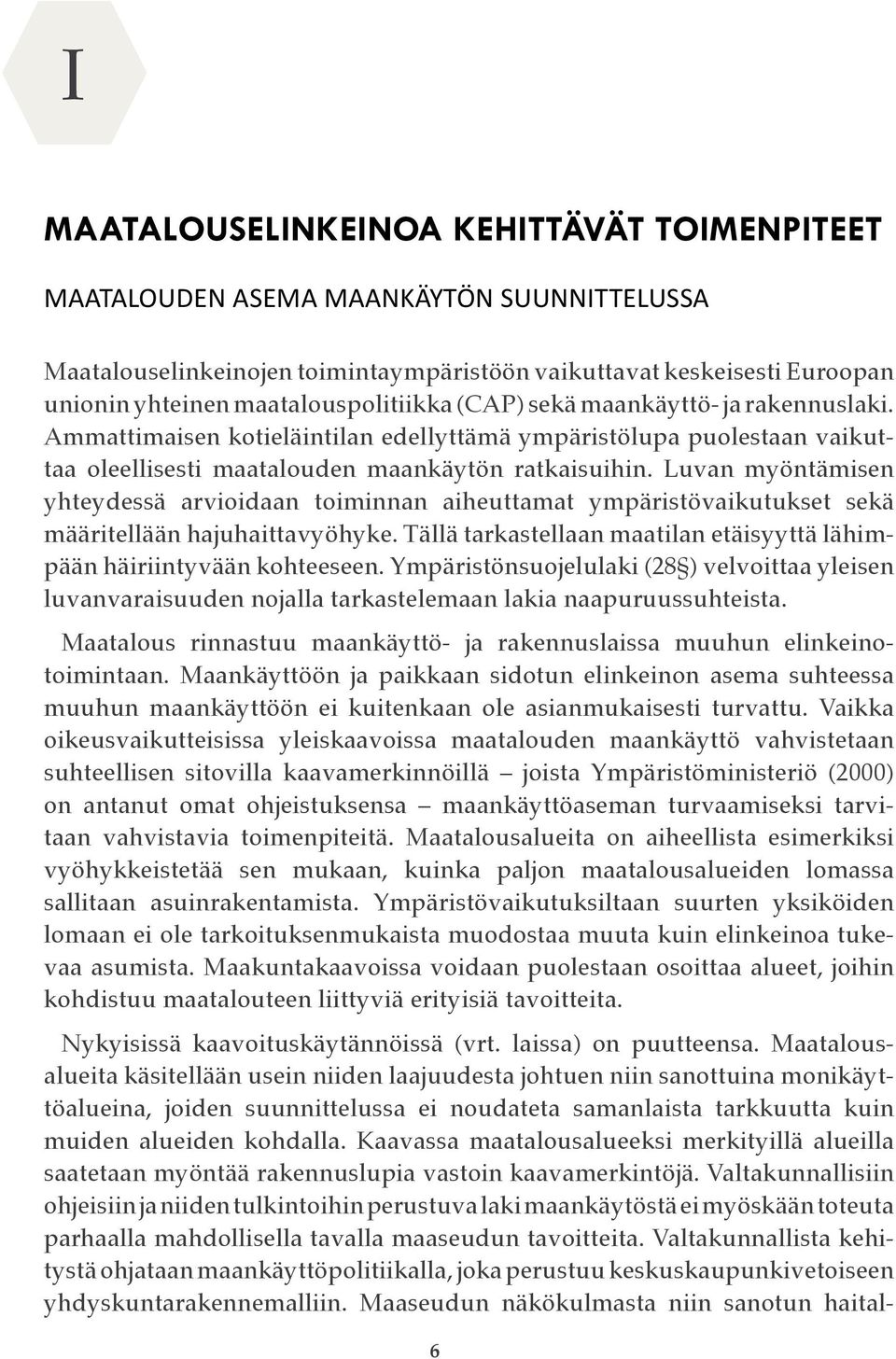 Luvan myöntämisen yhteydessä arvioidaan toiminnan aiheuttamat ympäristövaikutukset sekä määritellään hajuhaittavyöhyke. Tällä tarkastellaan maatilan etäisyyttä lähimpään häiriintyvään kohteeseen.