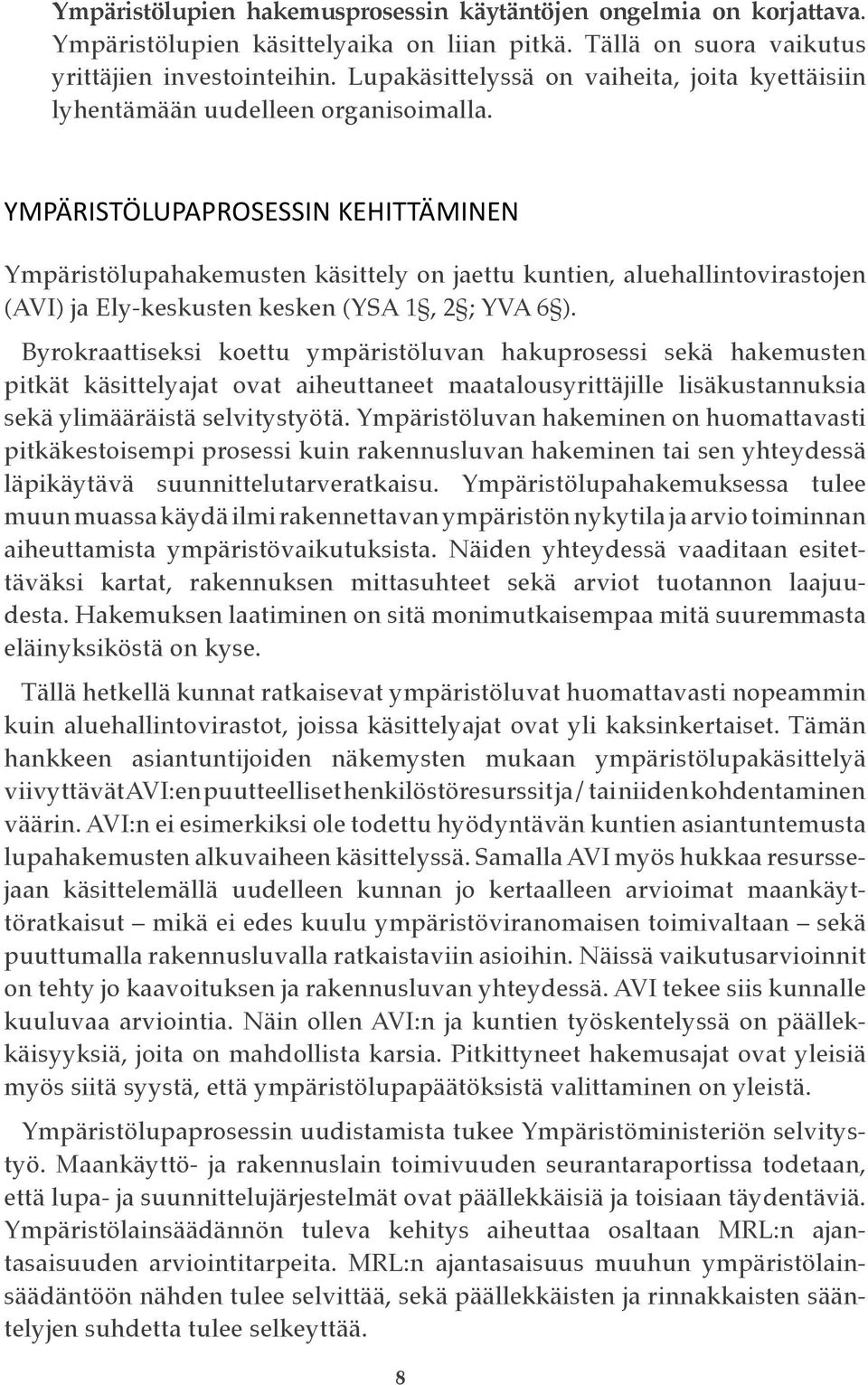 Ympäristölupaprosessin kehittäminen Ympäristölupahakemusten käsittely on jaettu kuntien, aluehallintovirastojen (AVI) ja Ely-keskusten kesken (YSA 1, 2 ; YVA 6 ).