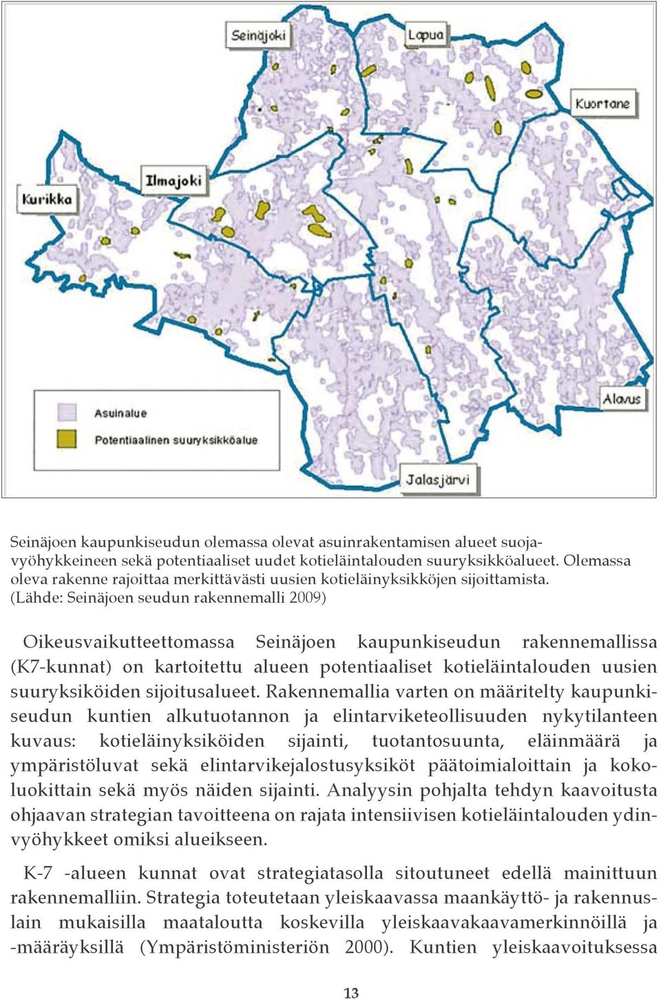 (Lähde: Seinäjoen seudun rakennemalli 2009) Oikeusvaikutteettomassa Seinäjoen kaupunkiseudun rakennemallissa (K7-kunnat) on kartoitettu alueen potentiaaliset kotieläintalouden uusien suuryksiköiden