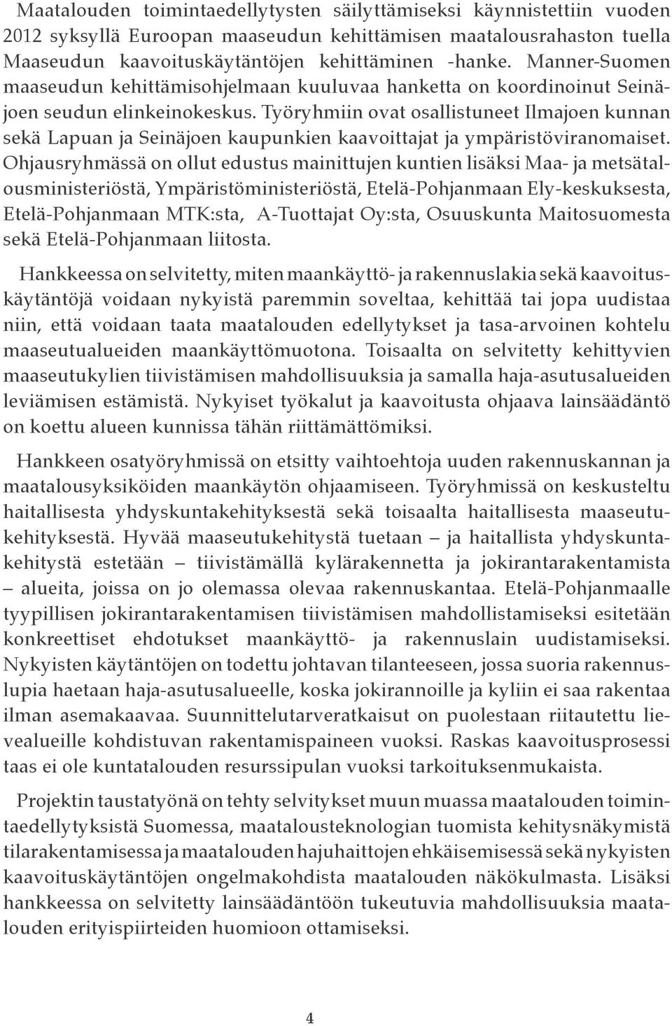 Työryhmiin ovat osallistuneet Ilmajoen kunnan sekä Lapuan ja Seinäjoen kaupunkien kaavoittajat ja ympäristöviranomaiset.