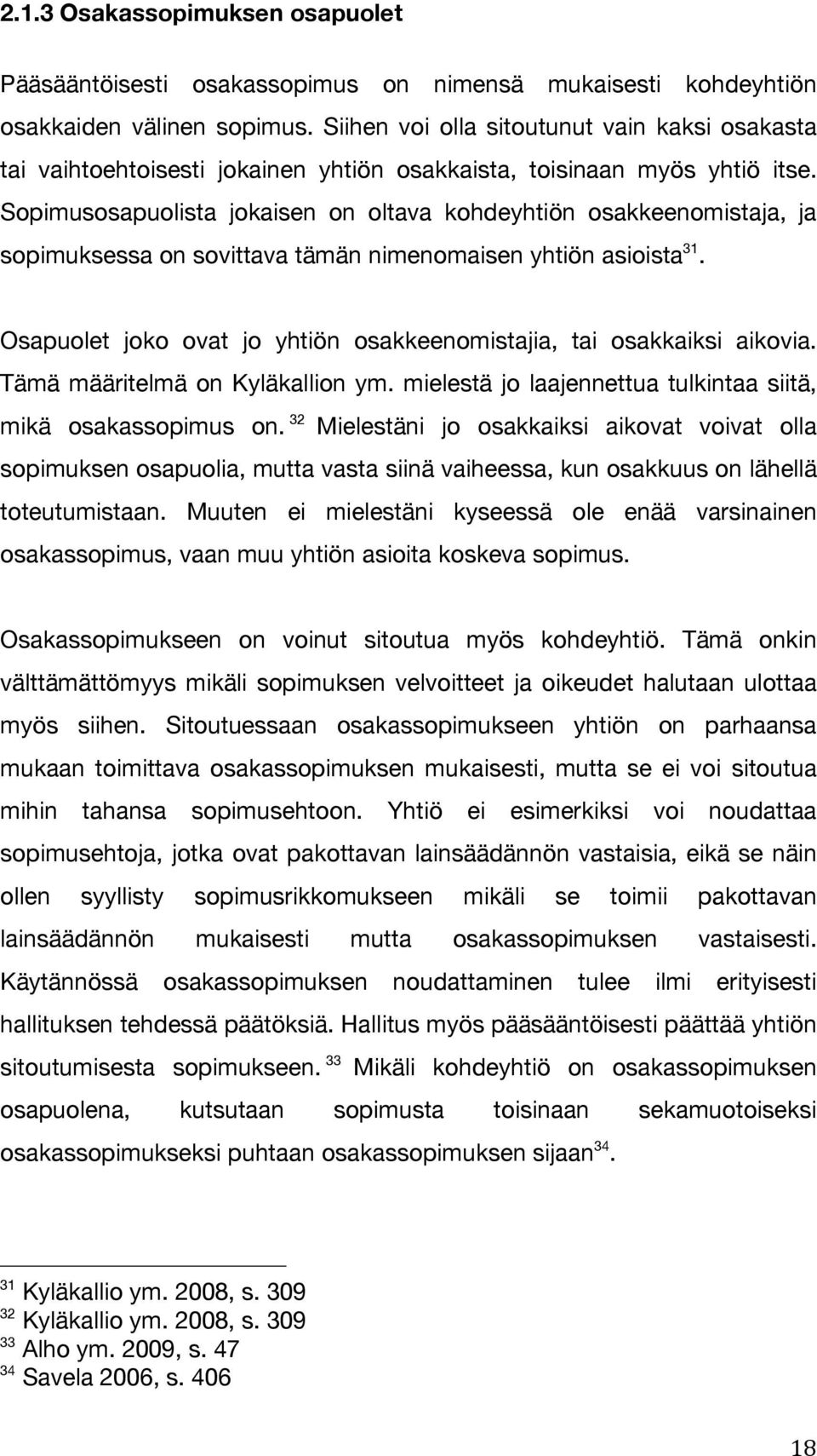 Sopimusosapuolista jokaisen on oltava kohdeyhtiön osakkeenomistaja, ja sopimuksessa on sovittava tämän nimenomaisen yhtiön asioista 31.