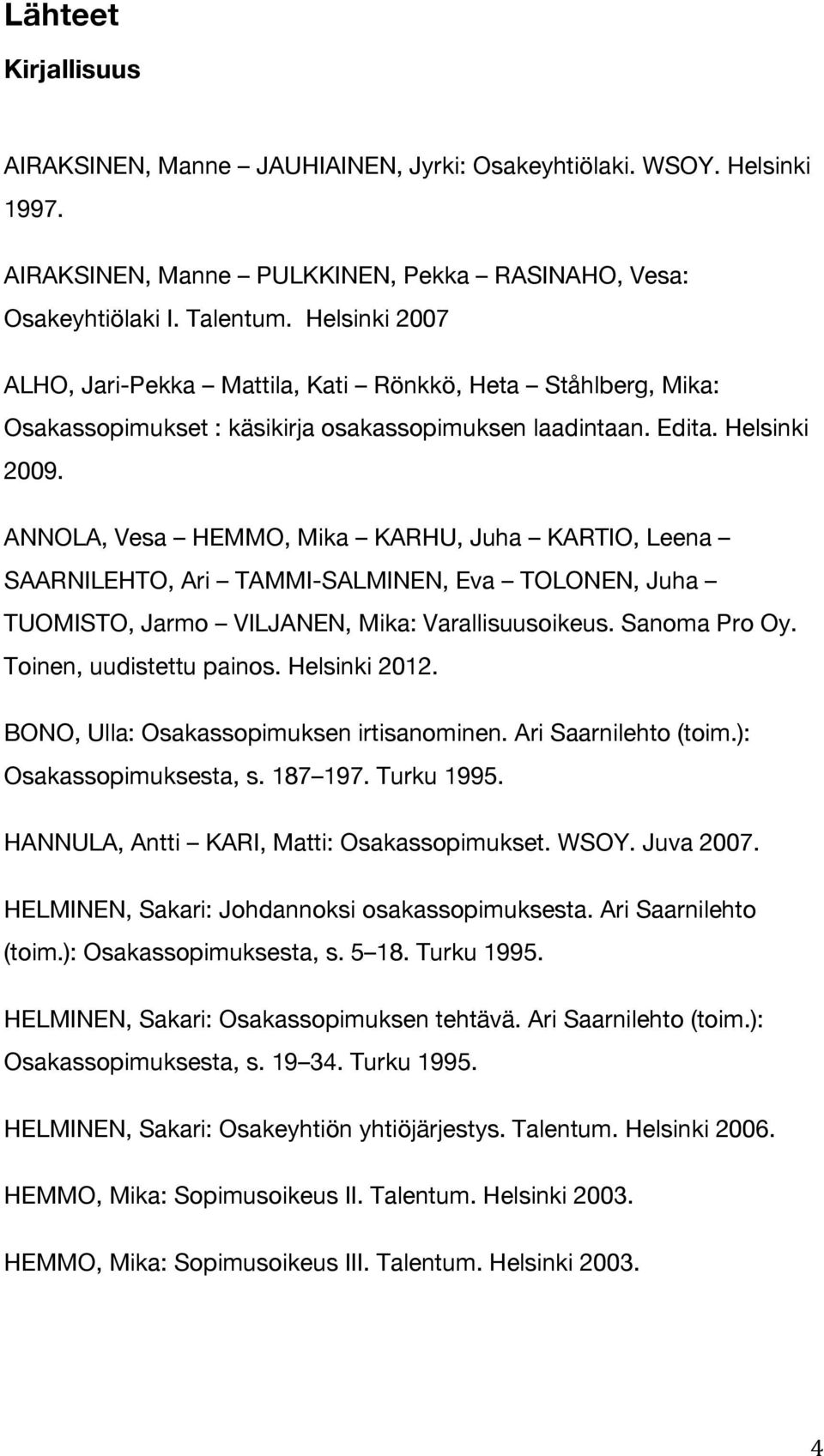 ANNOLA, Vesa HEMMO, Mika KARHU, Juha KARTIO, Leena SAARNILEHTO, Ari TAMMI-SALMINEN, Eva TOLONEN, Juha TUOMISTO, Jarmo VILJANEN, Mika: Varallisuusoikeus. Sanoma Pro Oy. Toinen, uudistettu painos.