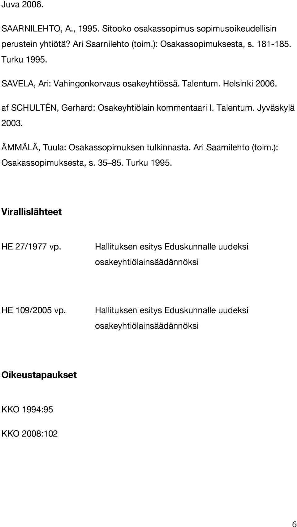 ÄMMÄLÄ, Tuula: Osakassopimuksen tulkinnasta. Ari Saarnilehto (toim.): Osakassopimuksesta, s. 35 85. Turku 1995. Virallislähteet HE 27/1977 vp.