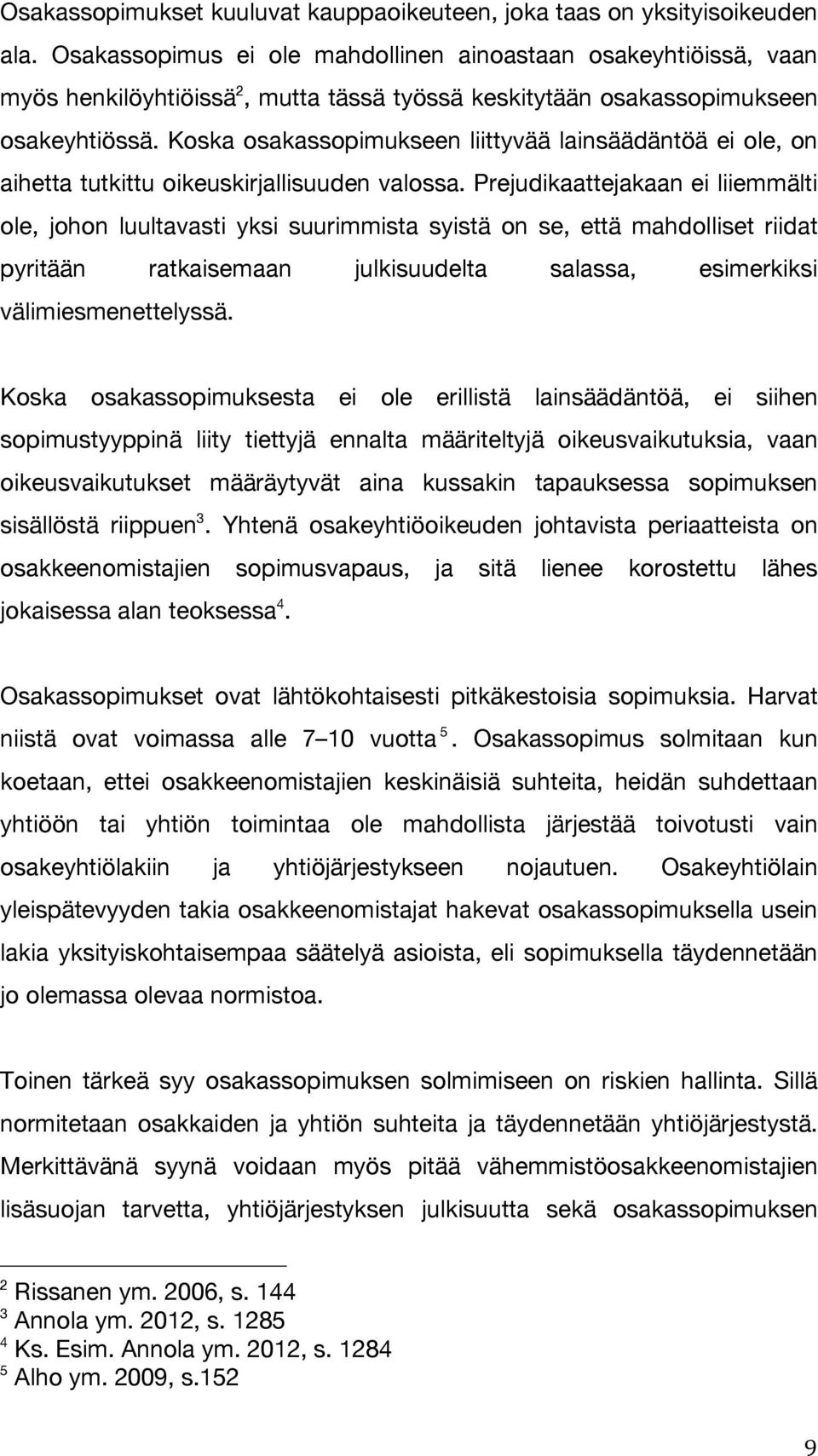 Koska osakassopimukseen liittyvää lainsäädäntöä ei ole, on aihetta tutkittu oikeuskirjallisuuden valossa.