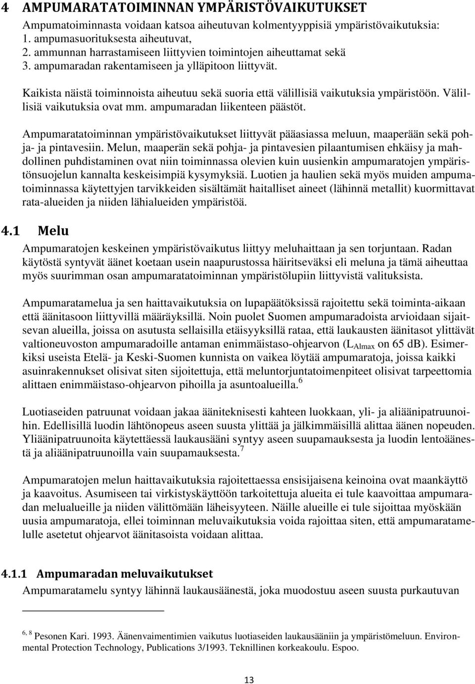 Kaikista näistä toiminnoista aiheutuu sekä suoria että välillisiä vaikutuksia ympäristöön. Välillisiä vaikutuksia ovat mm. ampumaradan liikenteen päästöt.