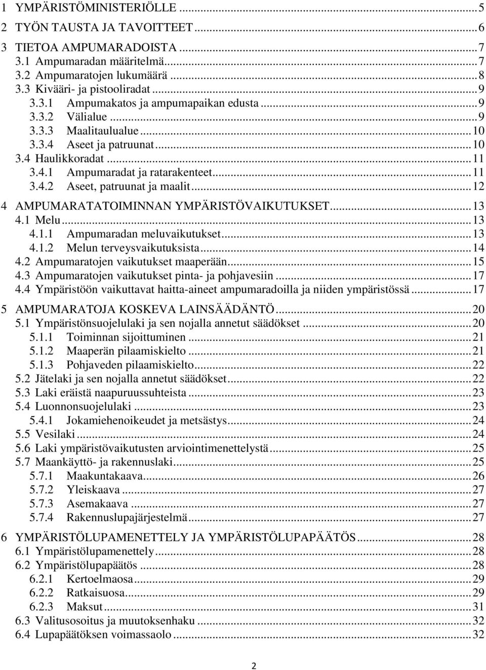 .. 12 4 AMPUMARATATOIMINNAN YMPÄRISTÖVAIKUTUKSET... 13 4.1 Melu... 13 4.1.1 Ampumaradan meluvaikutukset... 13 4.1.2 Melun terveysvaikutuksista... 14 4.2 Ampumaratojen vaikutukset maaperään... 15 4.